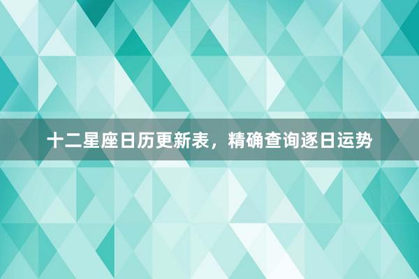 十二星座日历更新表，精确查询逐日运势